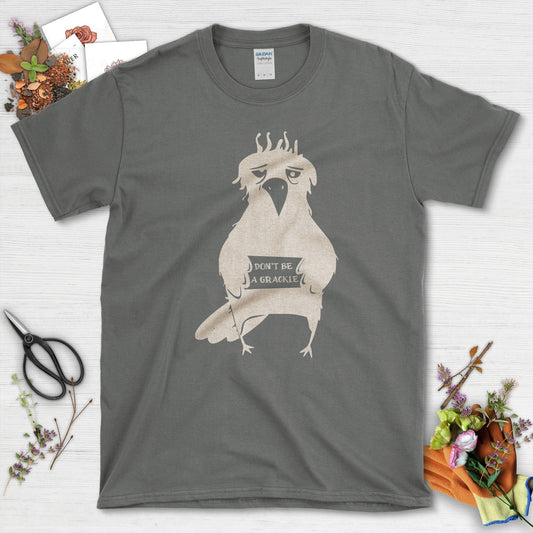 Don't Be A Grackle T-Shirt T-Shirts / S / Charcoal Physical Item