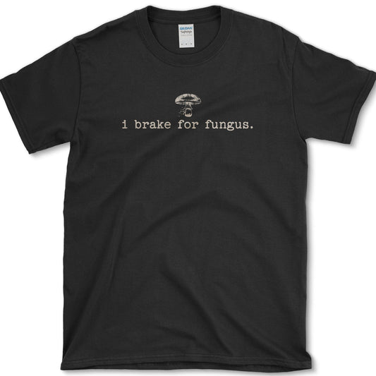 I Brake for Fungus T-Shirt Essential Tees / S / Black Physical Item