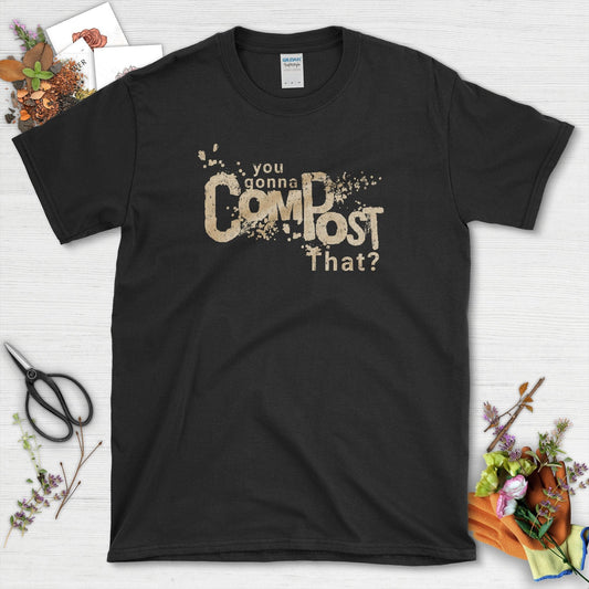 You Gonna Compost That T-Shirt Black / S T-Shirt