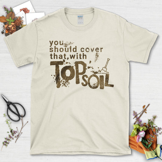 You Should Cover That With Topsoil T-Shirt Natural / S T-Shirt