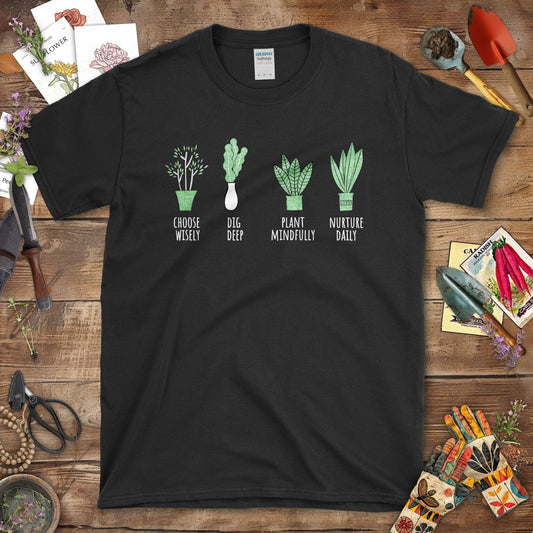 Choose Wisely Dig Deep Plant Mindfully Nurture Daily T-Shirt Black / S T-Shirt