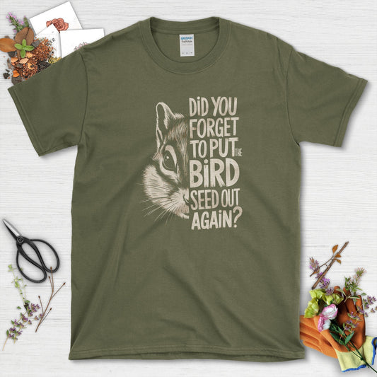 Forget The Bird Seed T-Shirt Military Green / S T-Shirt