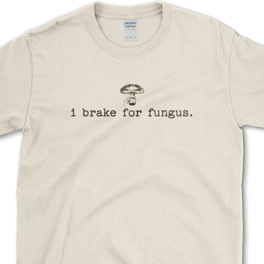 I Brake for Fungus T-Shirt Essential Tees / S / Natural Physical Item