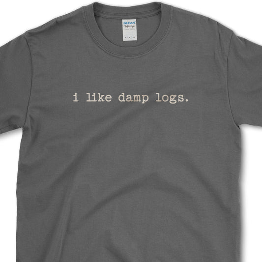 I Like Damp Logs T-Shirt Dark Heather / S Physical Item