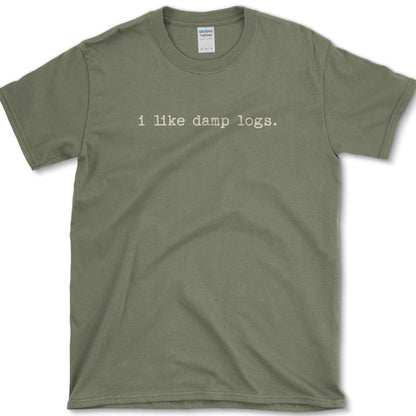 I Like Damp Logs T-Shirt Military Green / S Physical Item