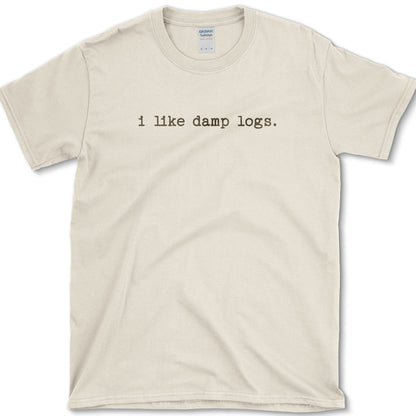 I Like Damp Logs T-Shirt Natural / S Physical Item