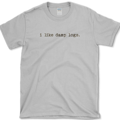 I Like Damp Logs T-Shirt Sport Grey / S Physical Item