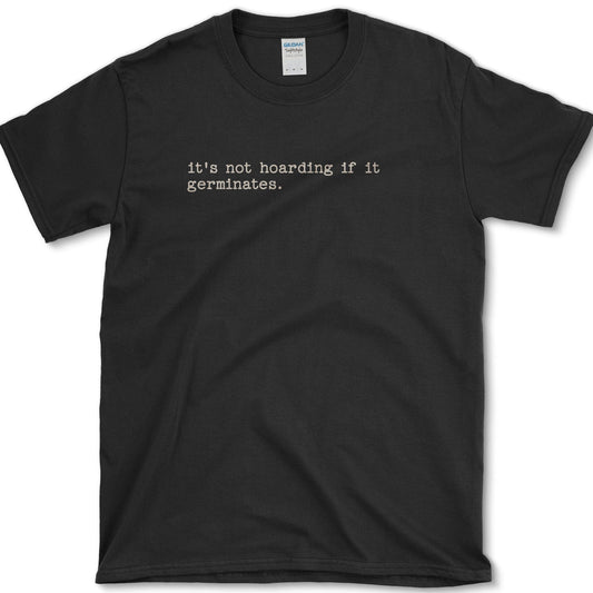 It's Not Hoarding If It Germinates T-Shirt Essential Tees / S / Black Physical Item