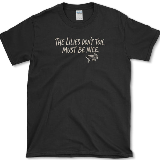 Lilies Don't Toil T-Shirt Black / S Essential Tees