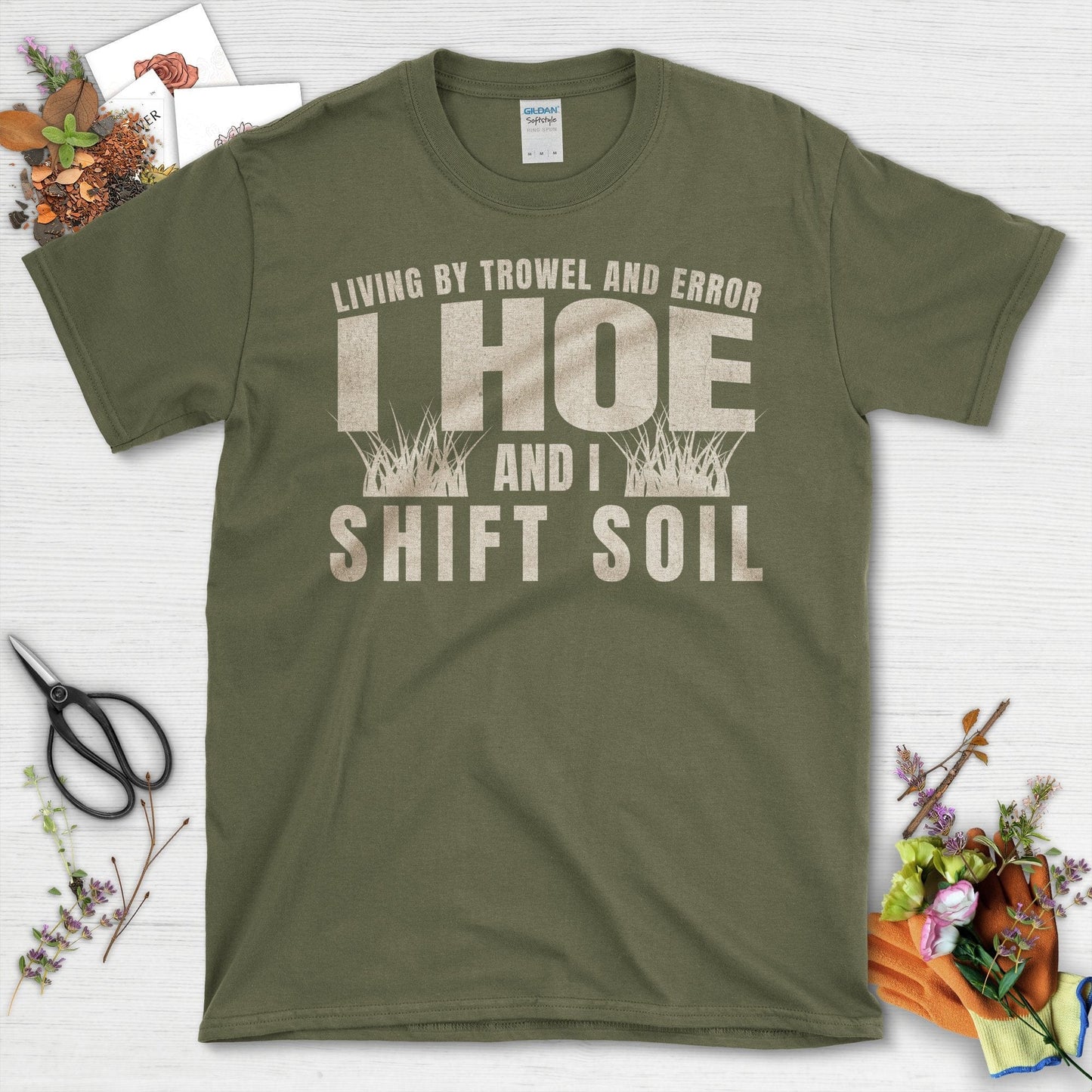 Living By Trowel And Error I Hoe And I Shift Soil T-Shirt Military Green / S T-Shirt