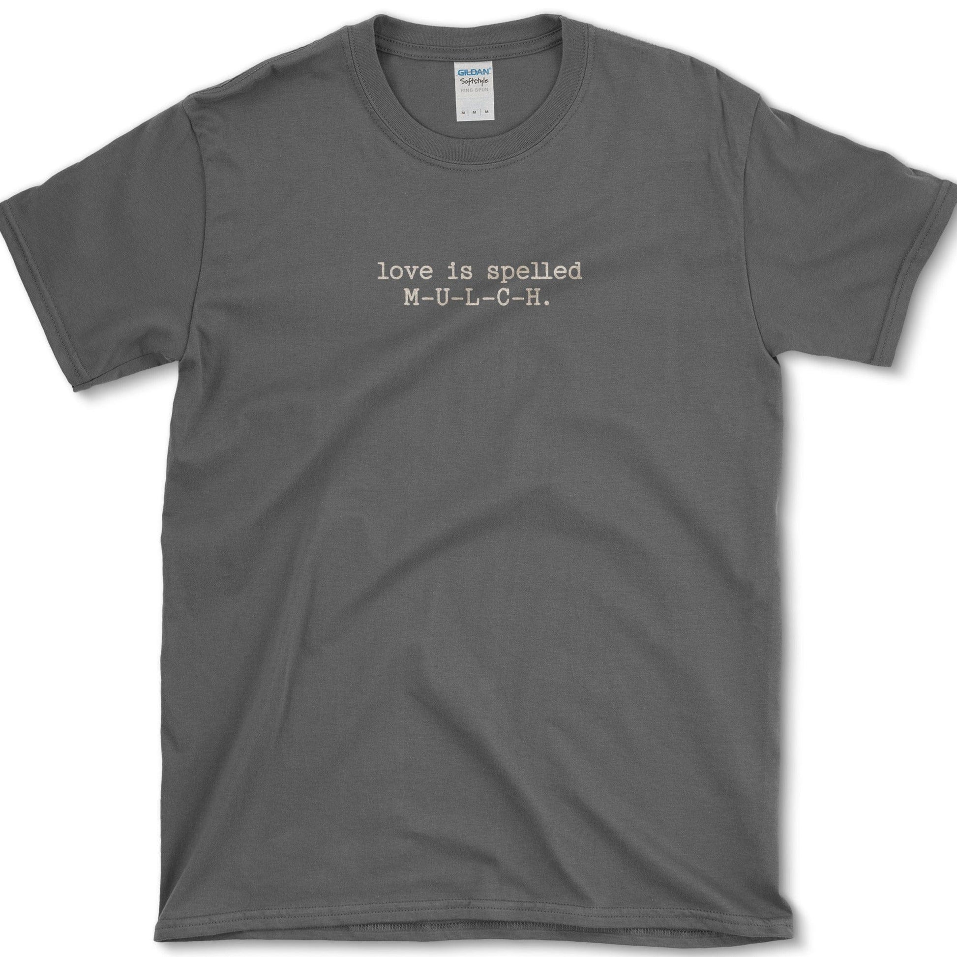 Love Spelled Mulch T-Shirt Physical Item