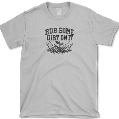 Rub Some Dirt On It T-Shirt
