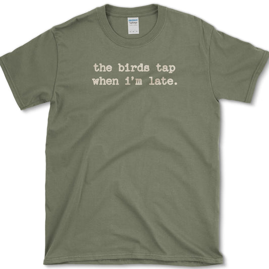 The Birds Tap When I'm Late T-Shirt Military Green / S Essential Tees
