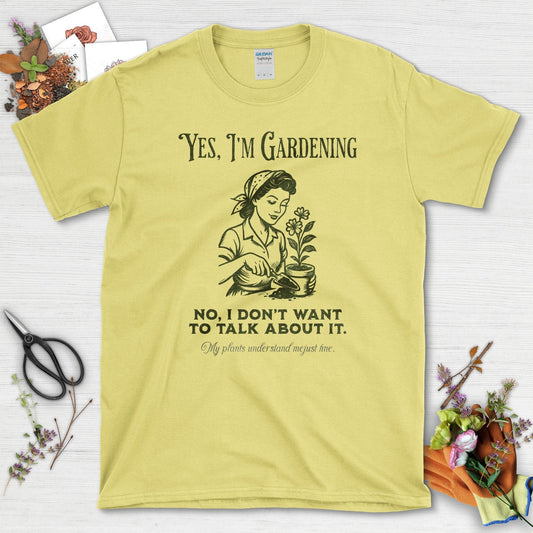 Yes I'm Gardening Don't Talk T-Shirt Cornsilk / S T-Shirt