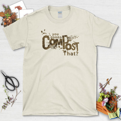You Gonna Compost That T-Shirt Natural / S T-Shirt
