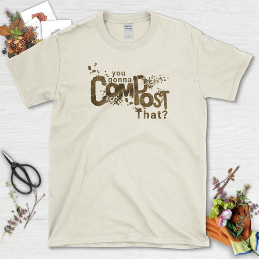 You Gonna Compost That T-Shirt Natural / S T-Shirt