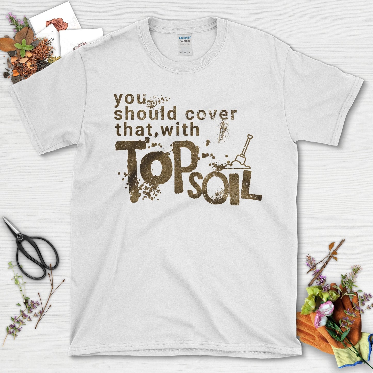 You Should Cover That With Topsoil T-Shirt White / S T-Shirt